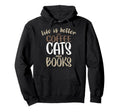 Life Is Better Coffee Cats And Books Hoodie - Unique Graphic for Adults - T-Shirt, Sweatshirt, Hoodie