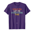Funny Hold Let Me Overthink This T-Shirt - Custom Art Print for Adults - T-Shirt, Sweatshirt, Hoodie