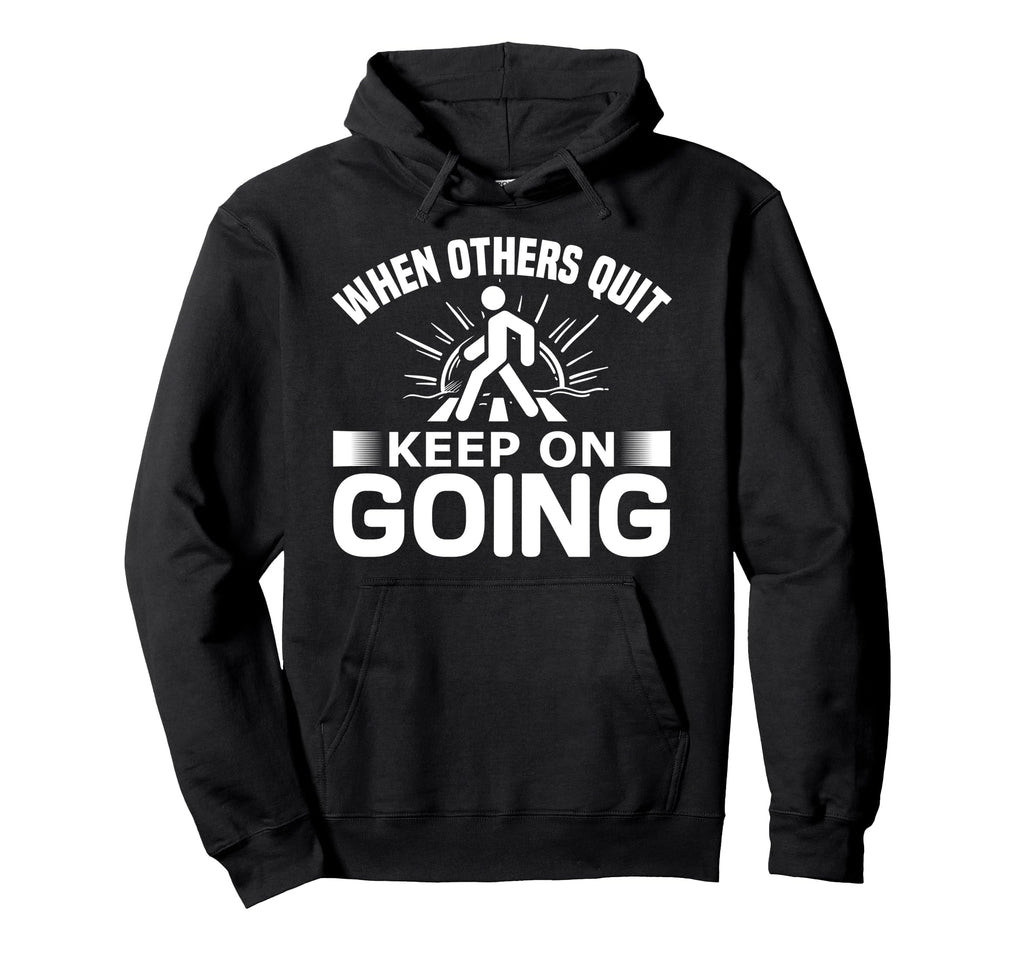 Motivational When Others Quit Keep Going Hoodie - Novelty Apparel Unisex - T-Shirt, Sweatshirt, Hoodie