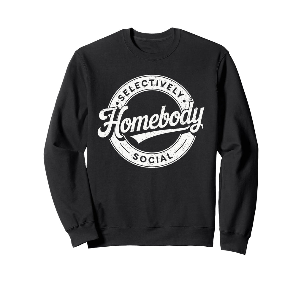 Homebody Selectively Social Sweatshirt - Custom Art Print Unisex - T-Shirt, Sweatshirt, Hoodie