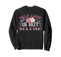 Self Care Is Not Selfish Sweatshirt - Casual Everyday Wear Men Women - T-Shirt, Sweatshirt, Hoodie