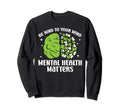 Be Kind To Your Mind Mental Sweatshirt - Casual Everyday Wear Unisex - T-Shirt, Sweatshirt, Hoodie