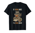 If I Read Once Ill Read Again Funny T-Shirt - Streetwear Style Unisex - T-Shirt, Sweatshirt, Hoodie