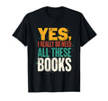 Yes I Really Do Need All These Books Funny T-Shirt - Graphic Print Unisex - T-Shirt, Sweatshirt, Hoodie