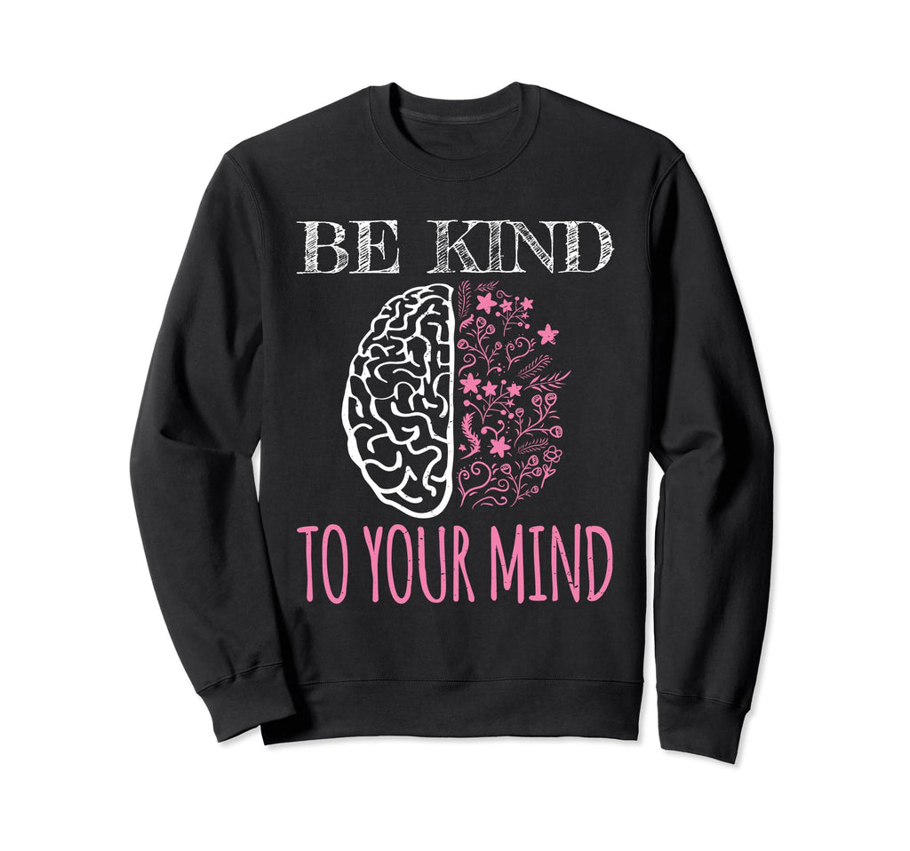 Be Kind To Your Mind Floral Mental Sweatshirt - Trendy Graphic Unisex - T-Shirt, Sweatshirt, Hoodie