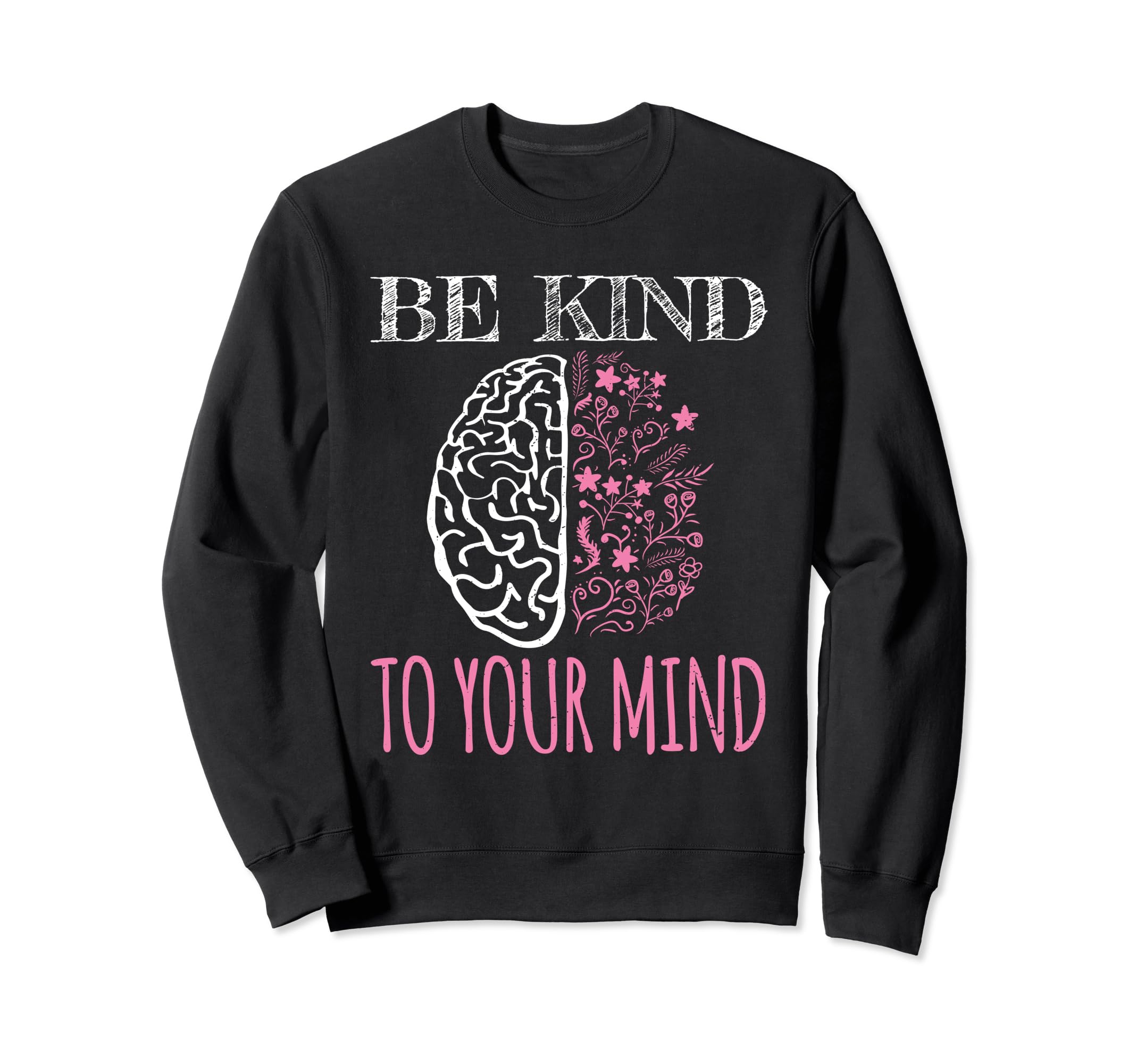 Be Kind To Your Mind Floral Mental Sweatshirt - Trendy Graphic Unisex - T-Shirt, Sweatshirt, Hoodie