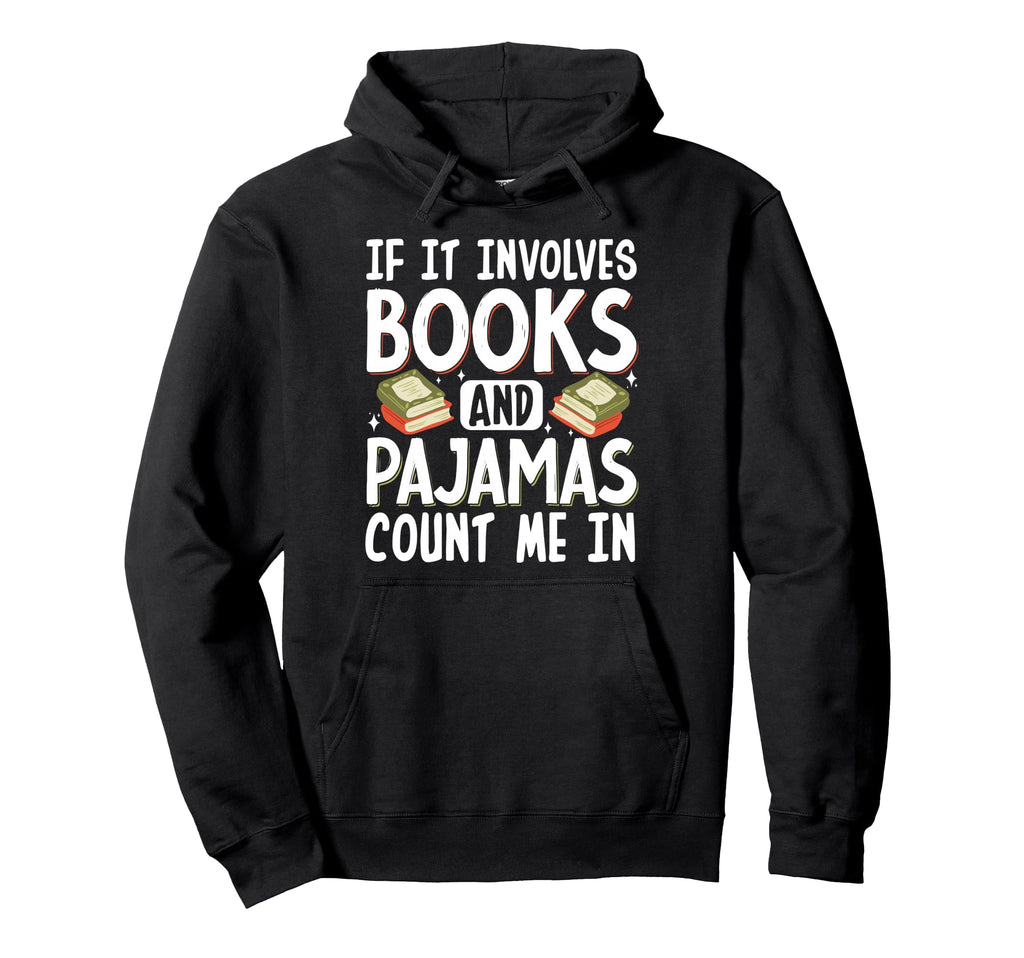 If It Involves Books And Pajamas Hoodie - Casual Everyday Wear Men Women - T-Shirt, Sweatshirt, Hoodie