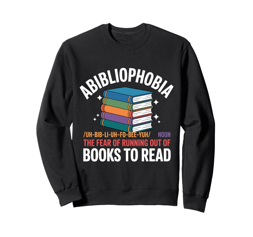 Abibliophobia Fear Running Out Sweatshirt - Fun Novelty Design Unisex - T-Shirt, Sweatshirt, Hoodie