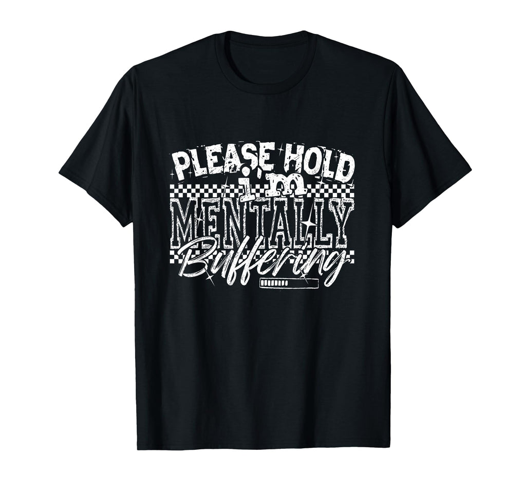 Please Hold Im Mentally Buffering Funny T-Shirt - Trendy Graphic Men Women - T-Shirt, Sweatshirt, Hoodie