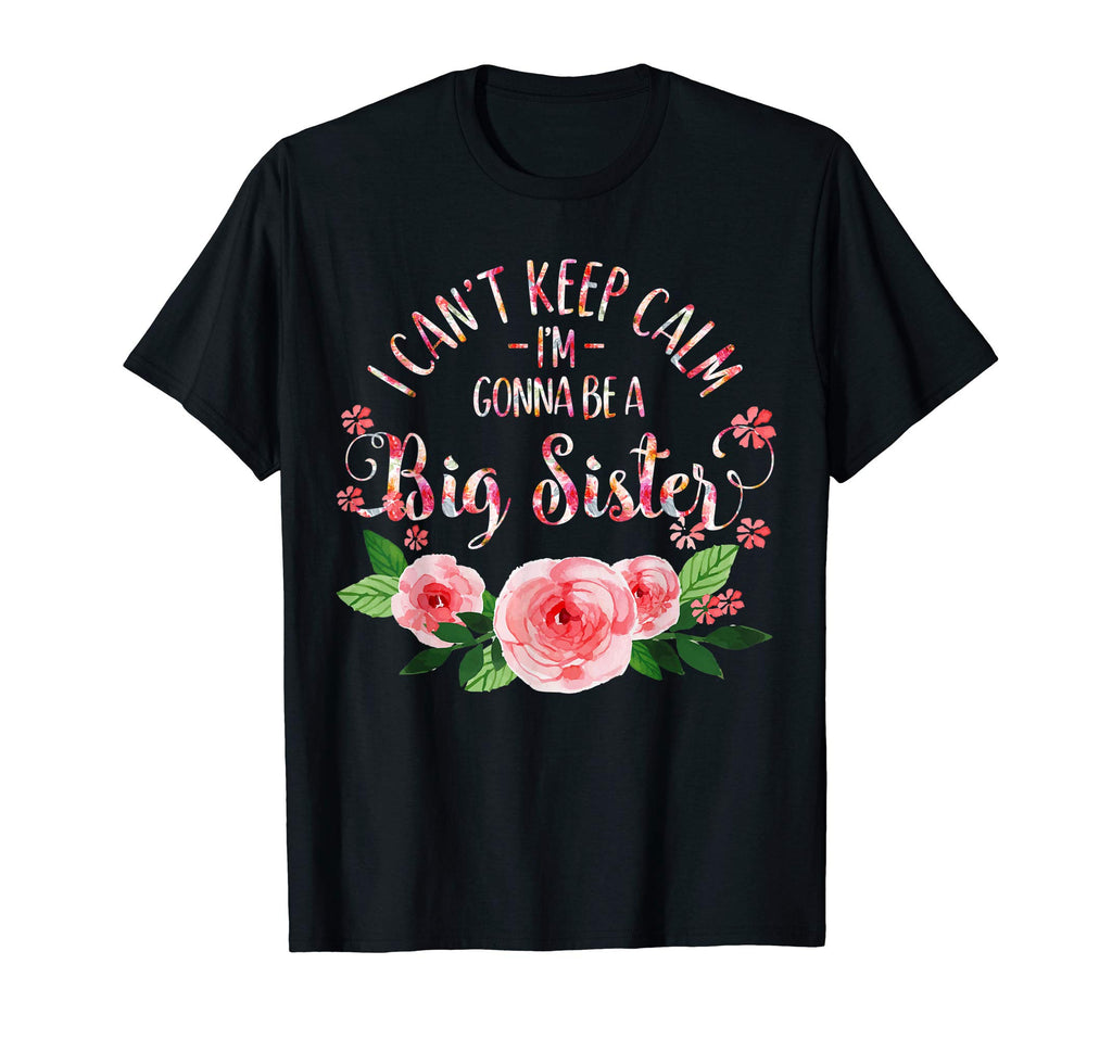 I Cant Keep Calm Im Gonna Be Big Sister T-Shirt - Fun Novelty Design Unisex - T-Shirt, Sweatshirt, Hoodie