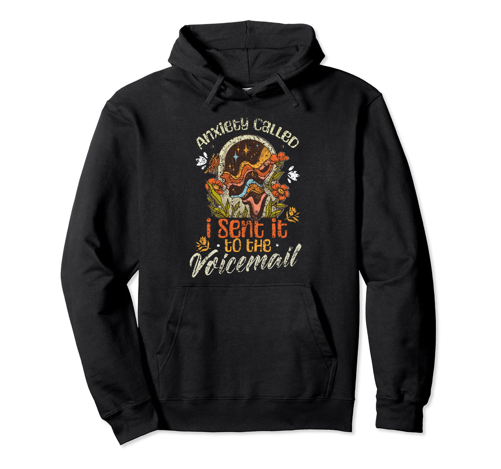 Anxiety Called I Sent It To Voicemail Hoodie - Trendy Graphic Unisex - T-Shirt, Sweatshirt, Hoodie