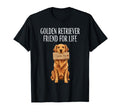 Golden Retriever Friend Life Dog T-Shirt - Novelty Apparel for Adults - T-Shirt, Sweatshirt, Hoodie