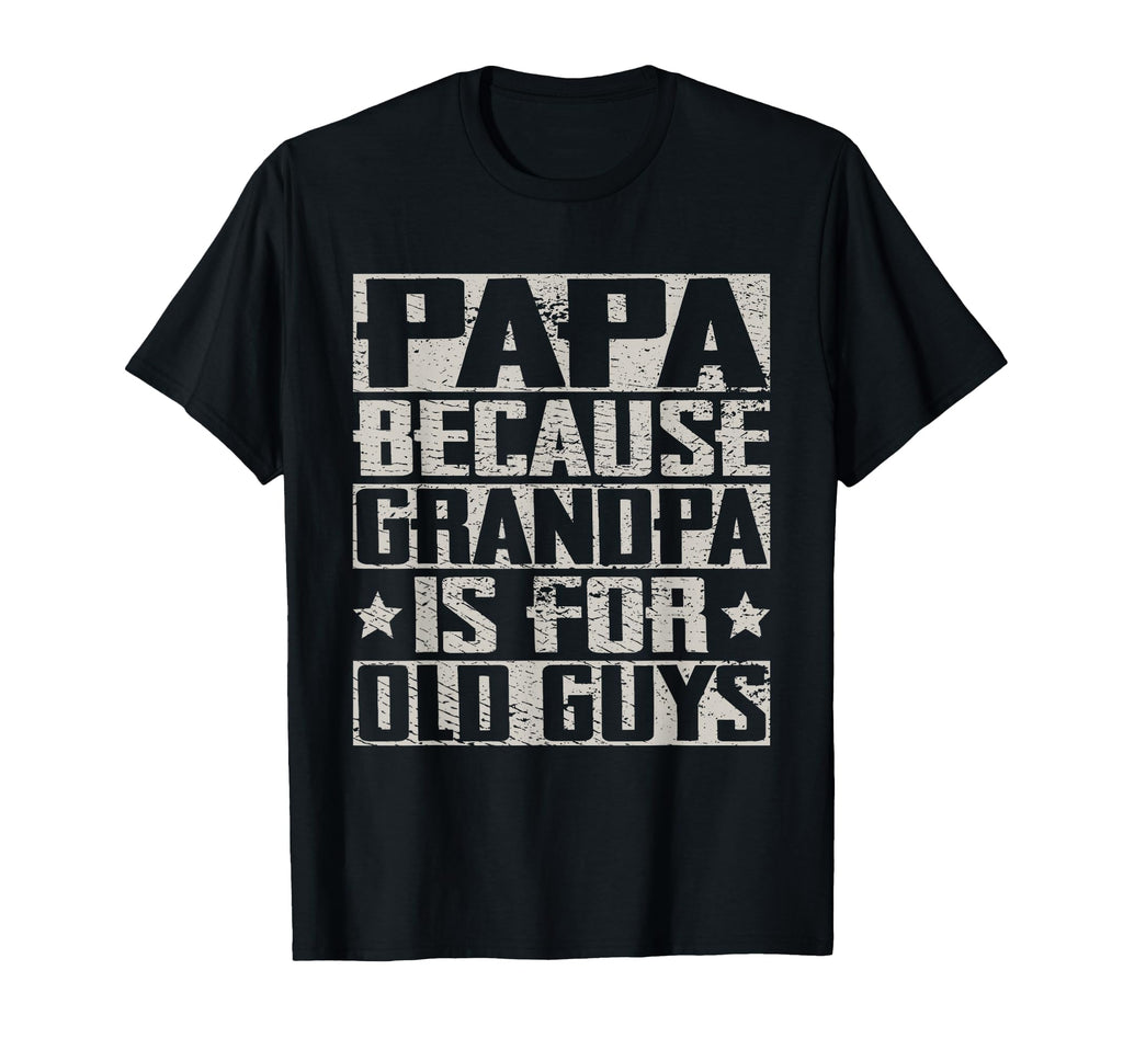 Papa Because Grandpa Is Old Guys T-Shirt - Trendy Graphic Men Women - T-Shirt, Sweatshirt, Hoodie