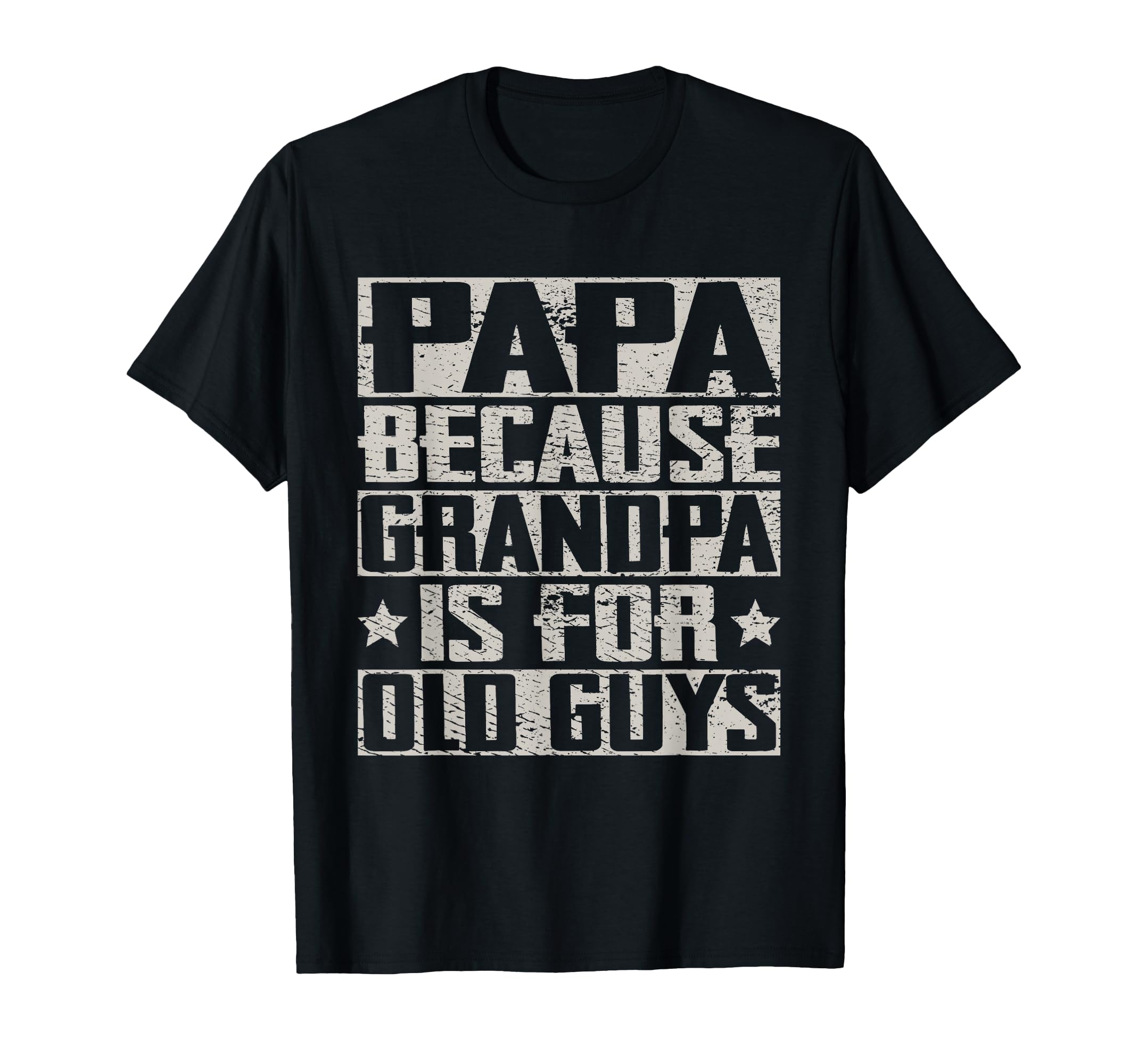 Papa Because Grandpa Is Old Guys T-Shirt - Trendy Graphic Men Women - T-Shirt, Sweatshirt, Hoodie
