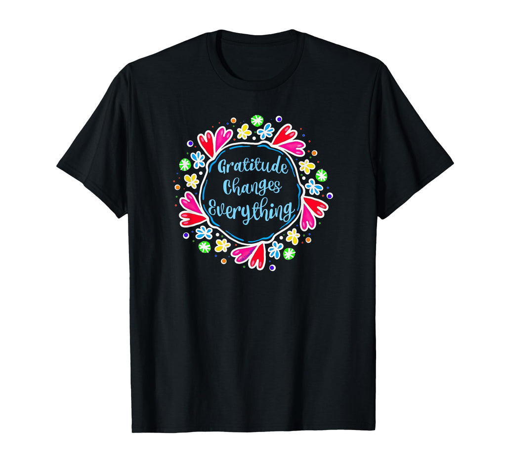 Gratitude Changes Everything Positive T-Shirt - Trendy Graphic Unisex - T-Shirt, Sweatshirt, Hoodie