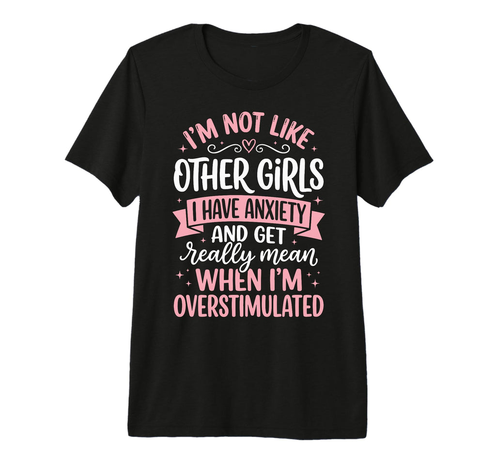 Im Not Like Other I Have Anxiety T-Shirt - Casual Everyday Wear Unisex - T-Shirt, Sweatshirt, Hoodie