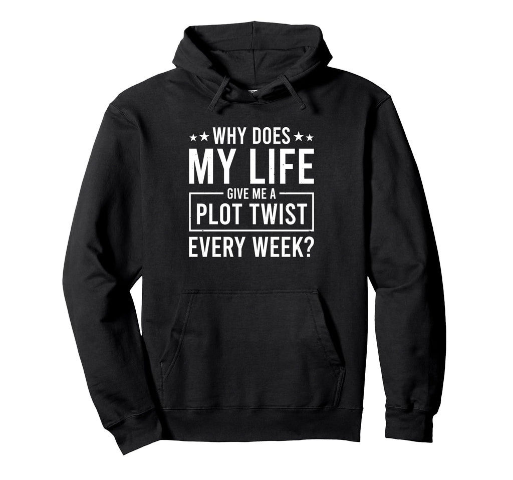 Why Does My Life Give Me Plot Twist Hoodie - Fun Novelty Design Unisex - T-Shirt, Sweatshirt, Hoodie