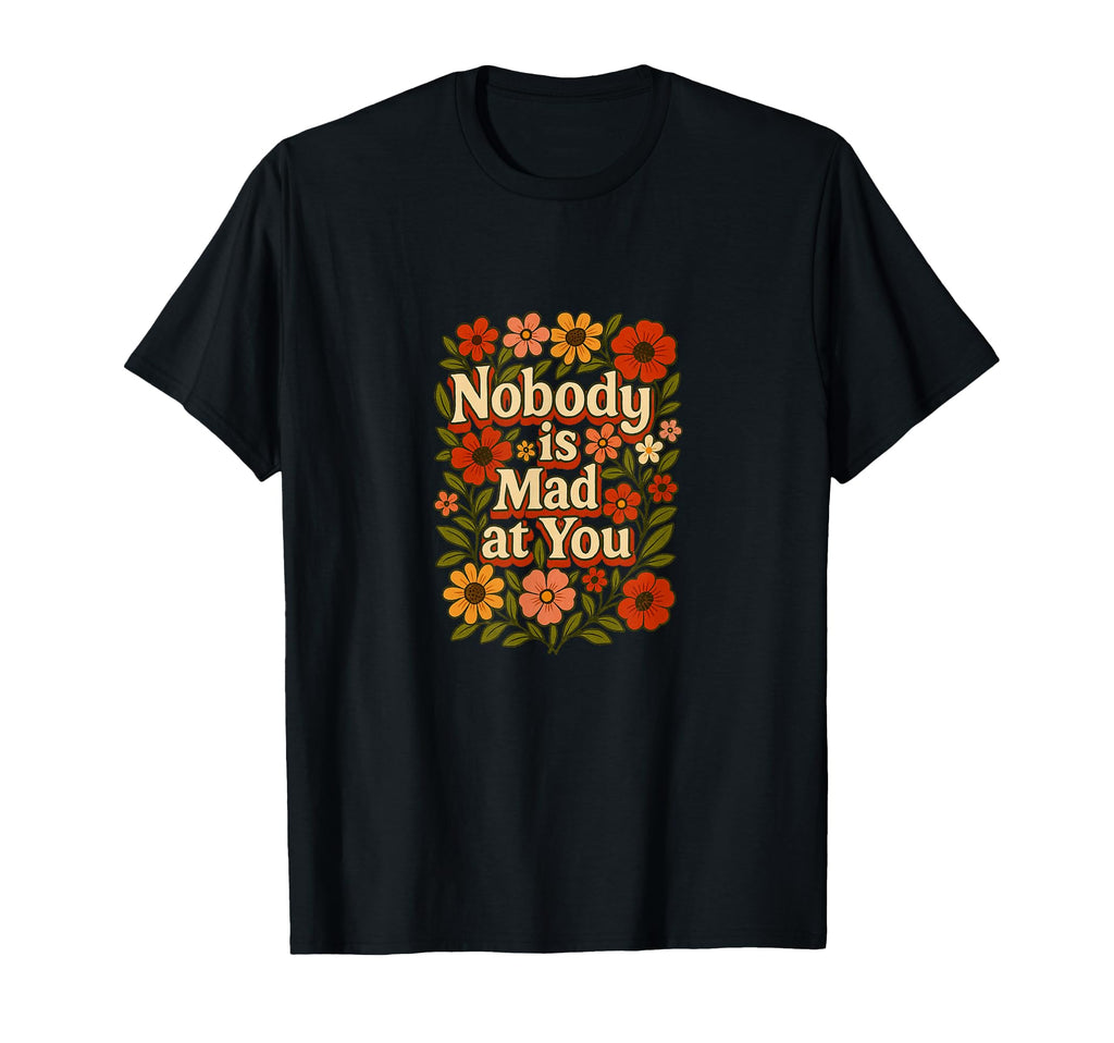 Nobody Is Mad You Soft Reassurance T-Shirt - Streetwear Style for Adults - T-Shirt, Sweatshirt, Hoodie