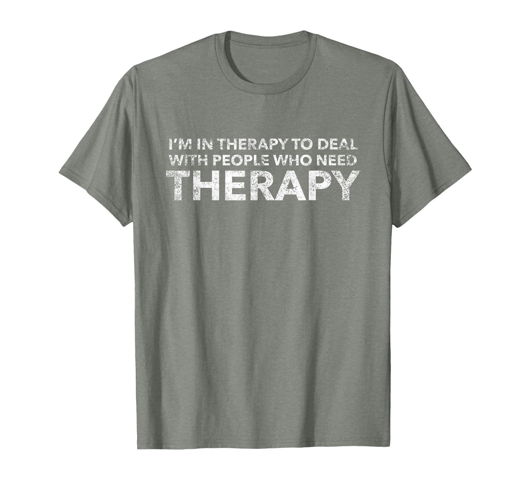 Im Therapy To Deal People Who Need T-Shirt - Casual Everyday Wear Unisex - T-Shirt, Sweatshirt, Hoodie
