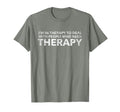 Im Therapy To Deal People Who Need T-Shirt - Casual Everyday Wear Unisex - T-Shirt, Sweatshirt, Hoodie