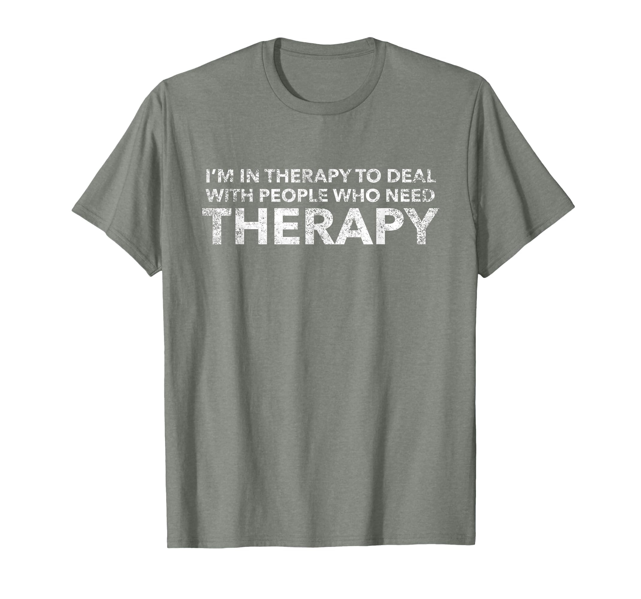 Im Therapy To Deal People Who Need T-Shirt - Casual Everyday Wear Unisex - T-Shirt, Sweatshirt, Hoodie