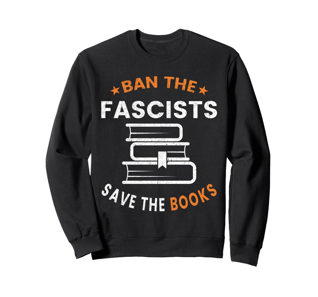 Ban Fascists Save Books Funny Book Sweatshirt - Streetwear Style Men Women - T-Shirt, Sweatshirt, Hoodie