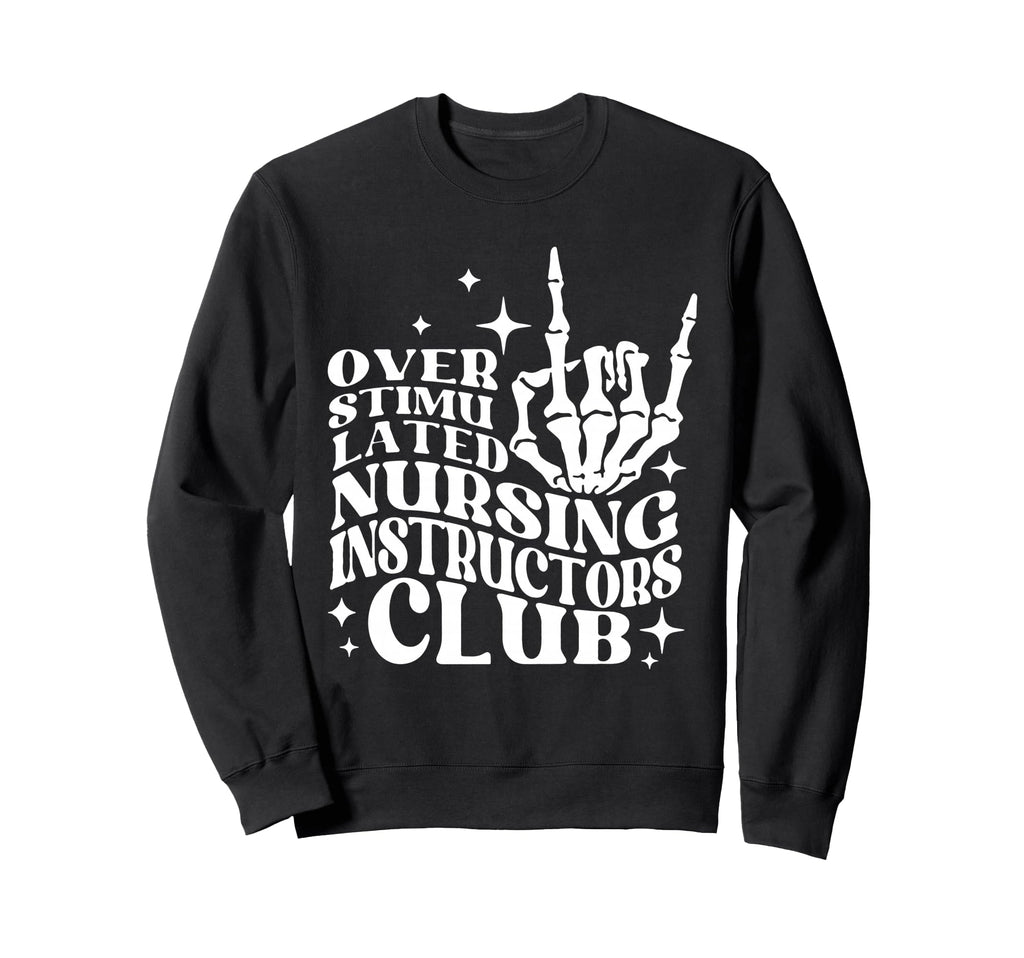 Overstimulated Nursing Instructors Club Sweatshirt - Trendy Graphic Unisex - T-Shirt, Sweatshirt, Hoodie