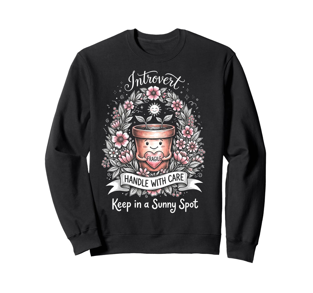 Funny Introvert Fragile Plant Sweatshirt - Fun Novelty Design Men Women - T-Shirt, Sweatshirt, Hoodie