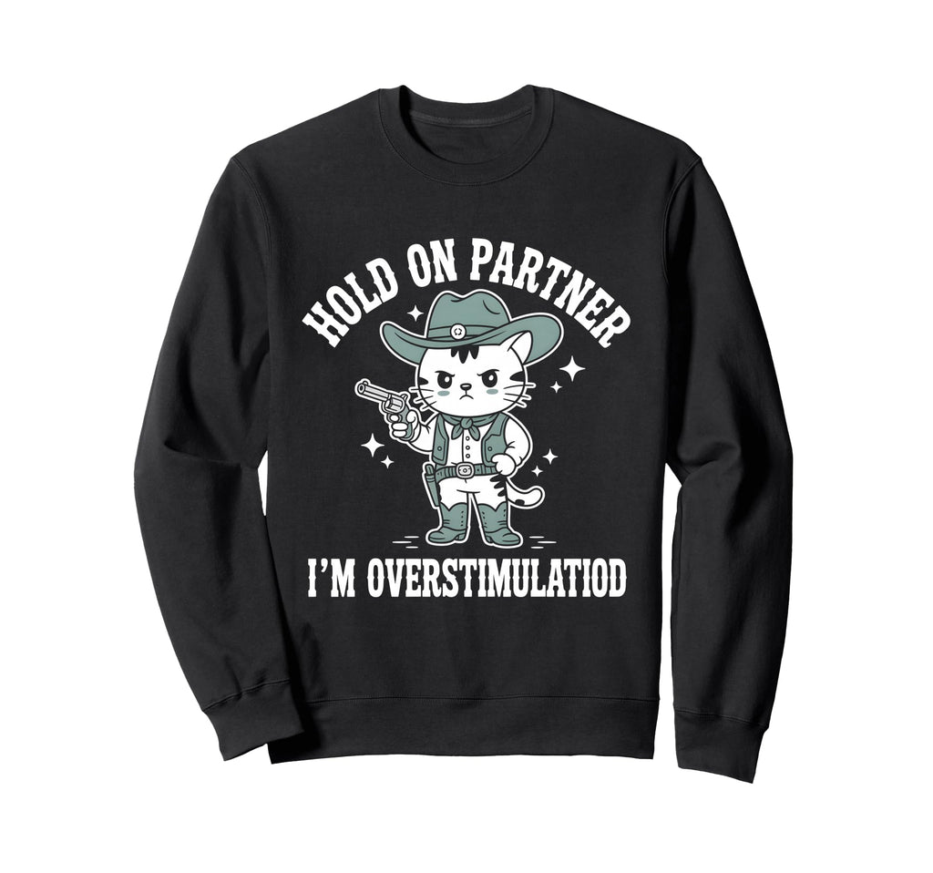 Hold Partner Im Overstimulated Cat Sweatshirt - Unique Graphic Men Women - T-Shirt, Sweatshirt, Hoodie