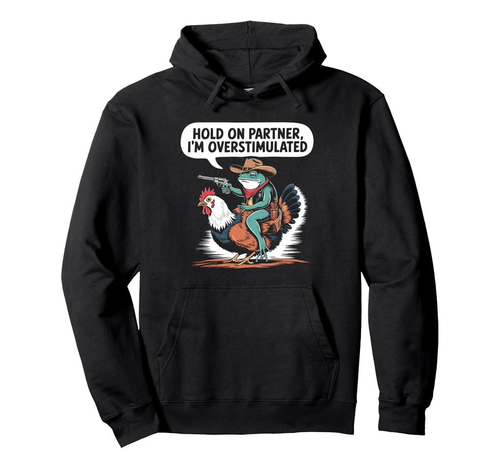 Hold Partner Im Overstimulated Cowboy Frog Hoodie - Unique Graphic Unisex - T-Shirt, Sweatshirt, Hoodie