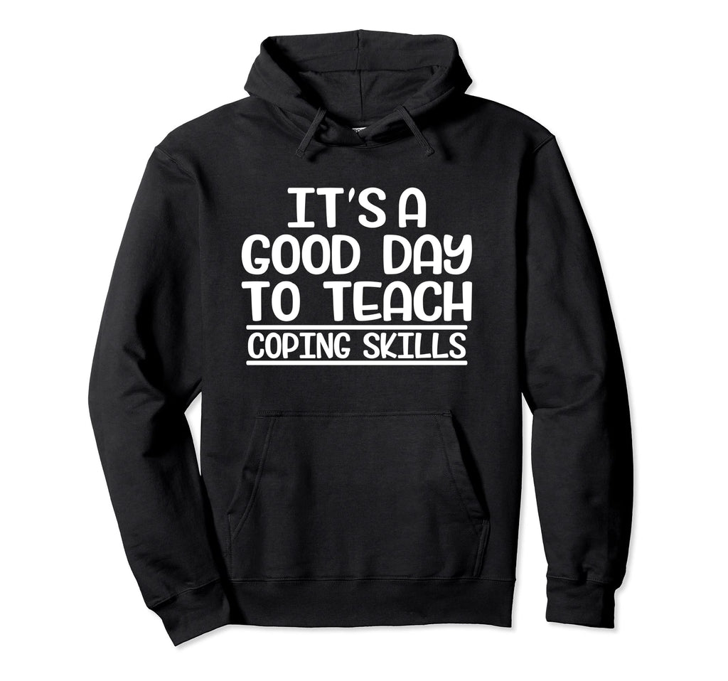 Its Good Day To Teach Coping Skills Hoodie - Unique Graphic Men Women - T-Shirt, Sweatshirt, Hoodie