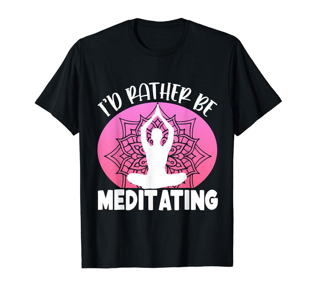 Id Rather Be Meditating Yoga T-Shirt - Aesthetic Graphic Unisex - T-Shirt, Sweatshirt, Hoodie