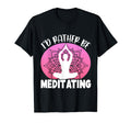 Id Rather Be Meditating Yoga T-Shirt - Aesthetic Graphic Unisex - T-Shirt, Sweatshirt, Hoodie