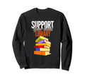 Support Your Local Library Sweatshirt - Casual Everyday Wear Men Women - T-Shirt, Sweatshirt, Hoodie