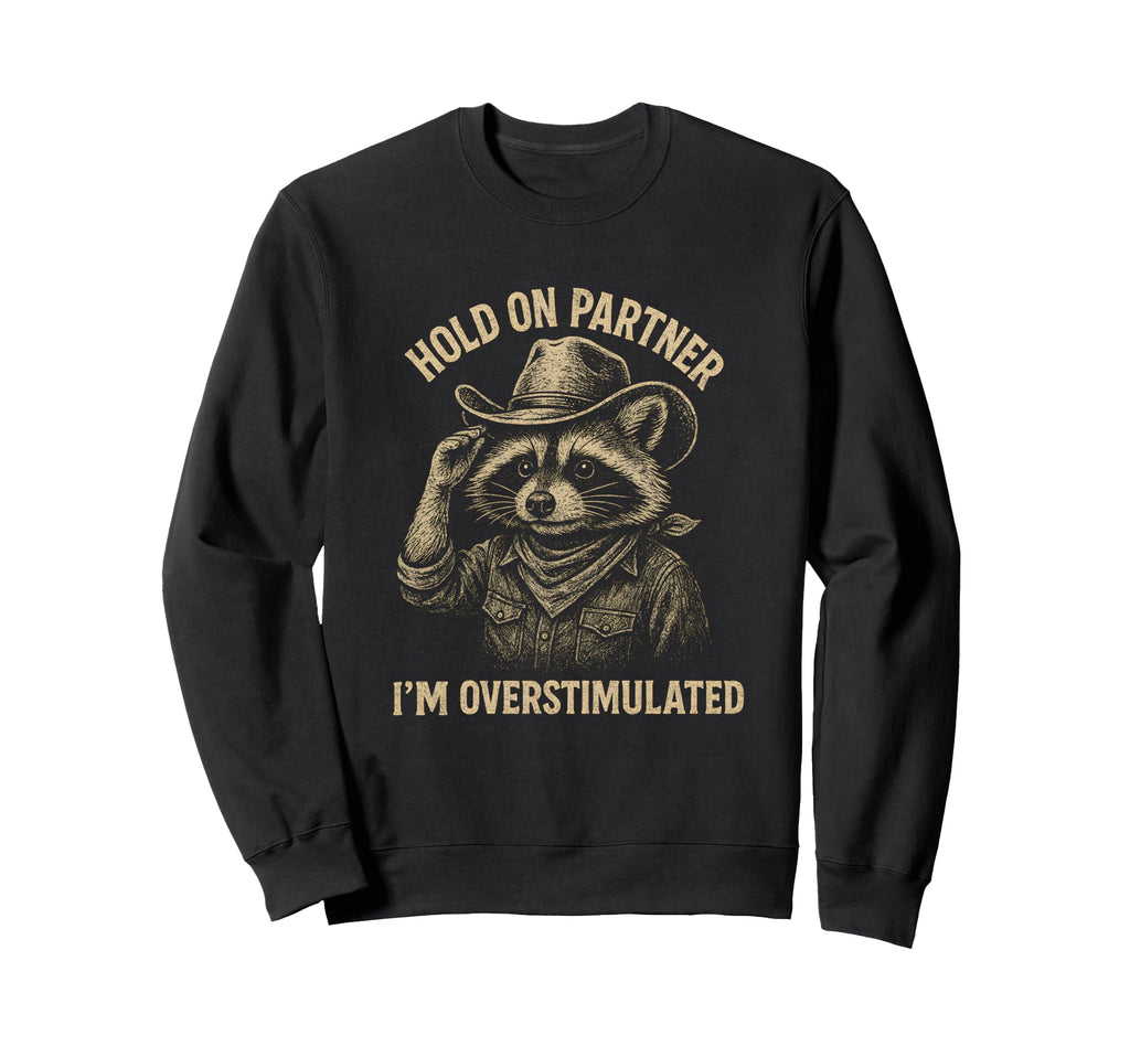 Hold Partner Im Overstimulated Raccoon Sweatshirt - Novelty Apparel Unisex - T-Shirt, Sweatshirt, Hoodie