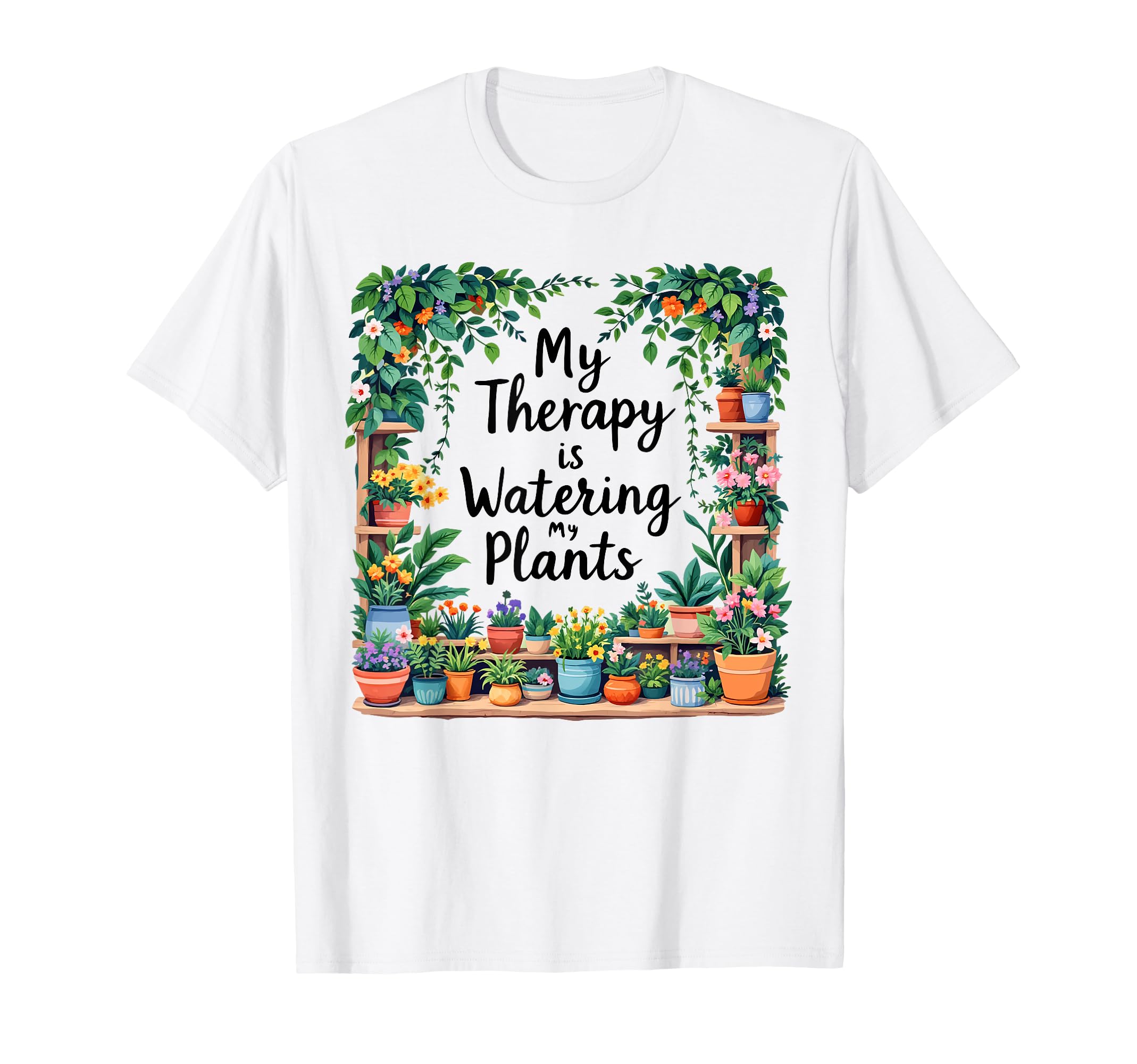 My Therapy Is Watering My Plants T-Shirt - Custom Art Print Men Women - T-Shirt, Sweatshirt, Hoodie