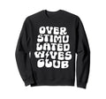 Groovy Overstimulated Wives Club Sweatshirt - Graphic Print for Adults - T-Shirt, Sweatshirt, Hoodie