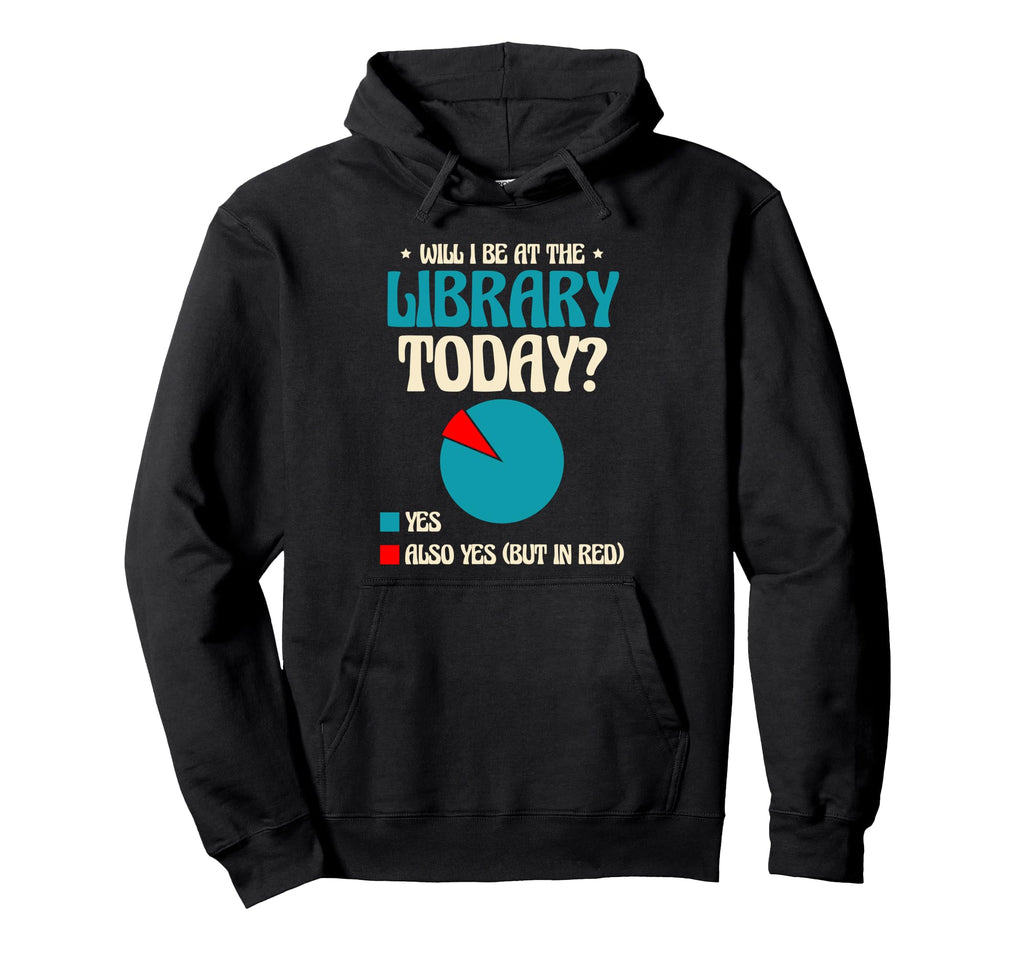 Will I Be Library Today Book Reading Hoodie - Streetwear Style Unisex - T-Shirt, Sweatshirt, Hoodie