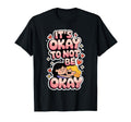 Its Okay To Not Be Okay Mental T-Shirt - Casual Everyday Wear for Adults - T-Shirt, Sweatshirt, Hoodie