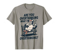 Are You Overthinking What Im T-Shirt - Novelty Apparel for Adults - T-Shirt, Sweatshirt, Hoodie