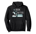 Book Better Literary Writing Writer Reading Hoodie - Trendy Graphic Unisex - T-Shirt, Sweatshirt, Hoodie