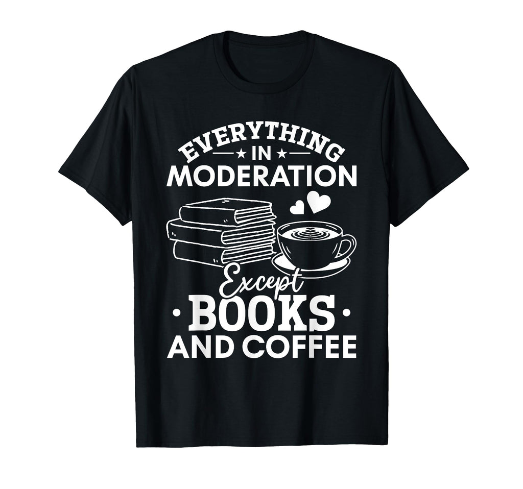 Everything Moderation Except Books T-Shirt - Custom Art Print Men Women - T-Shirt, Sweatshirt, Hoodie