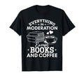 Everything Moderation Except Books T-Shirt - Custom Art Print Men Women - T-Shirt, Sweatshirt, Hoodie
