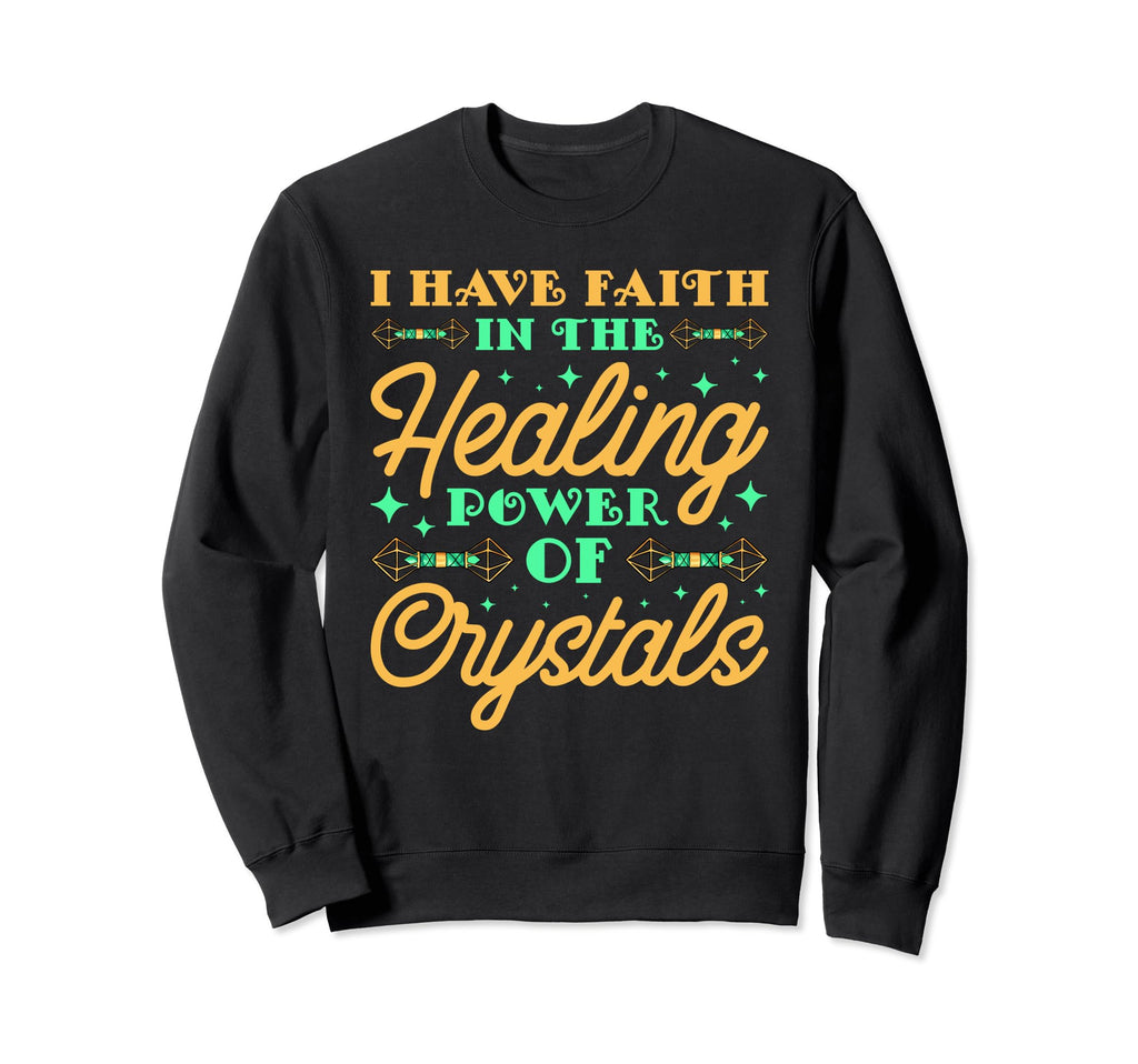 I Have Faith Healing Power Crystals Sweatshirt - Unique Graphic Men Women - T-Shirt, Sweatshirt, Hoodie