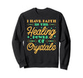 I Have Faith Healing Power Crystals Sweatshirt - Unique Graphic Men Women - T-Shirt, Sweatshirt, Hoodie