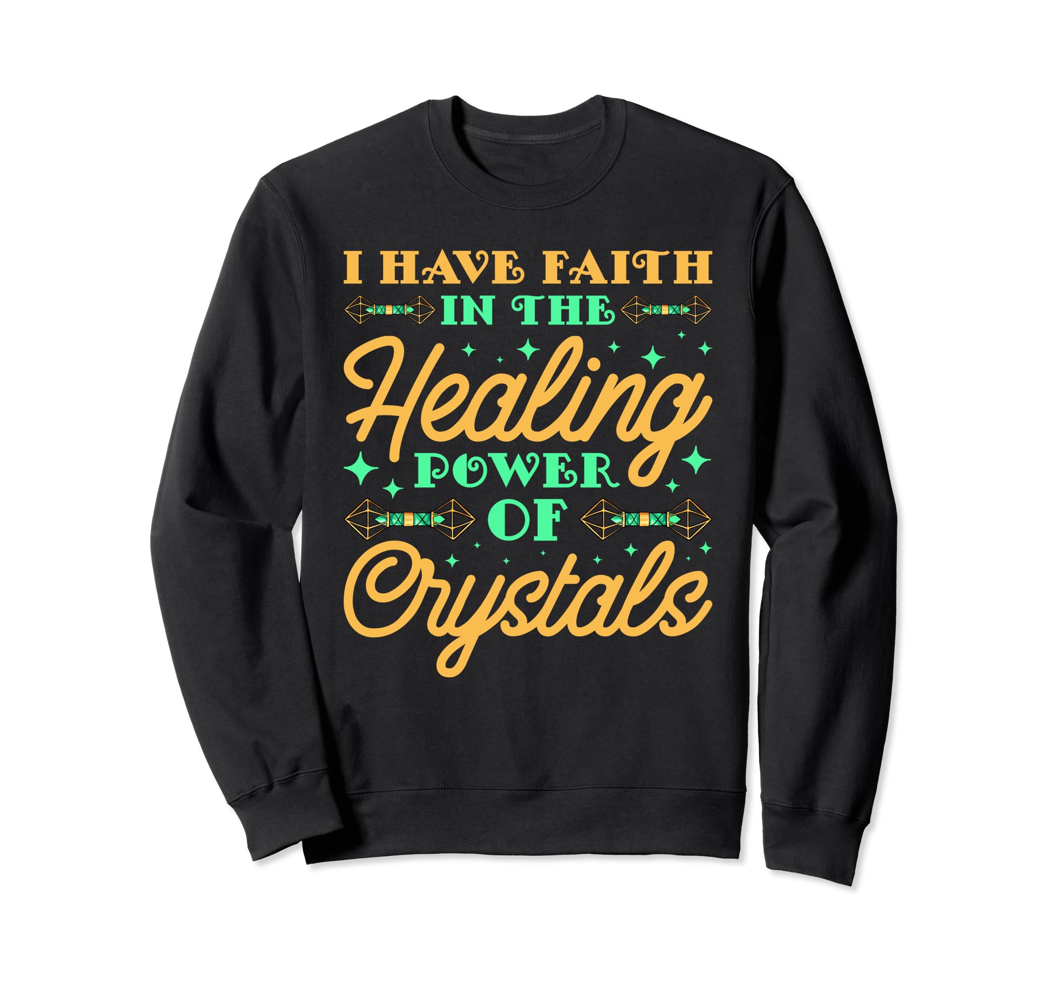 I Have Faith Healing Power Crystals Sweatshirt - Unique Graphic Men Women - T-Shirt, Sweatshirt, Hoodie
