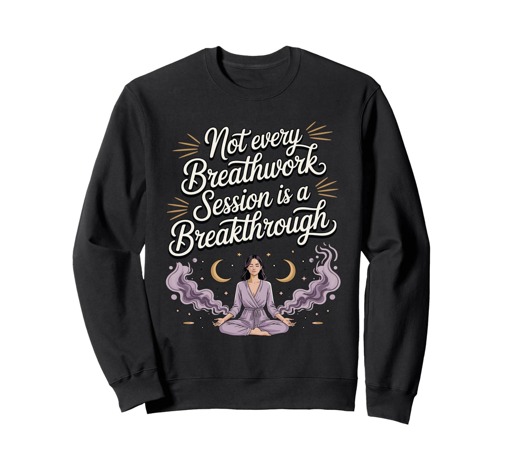Not Every Breathwork Session Is Sweatshirt - Aesthetic Graphic Men Women - T-Shirt, Sweatshirt, Hoodie