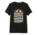 Duck Quack Happens Keep Going T-Shirt - Aesthetic Graphic for Adults - T-Shirt, Sweatshirt, Hoodie