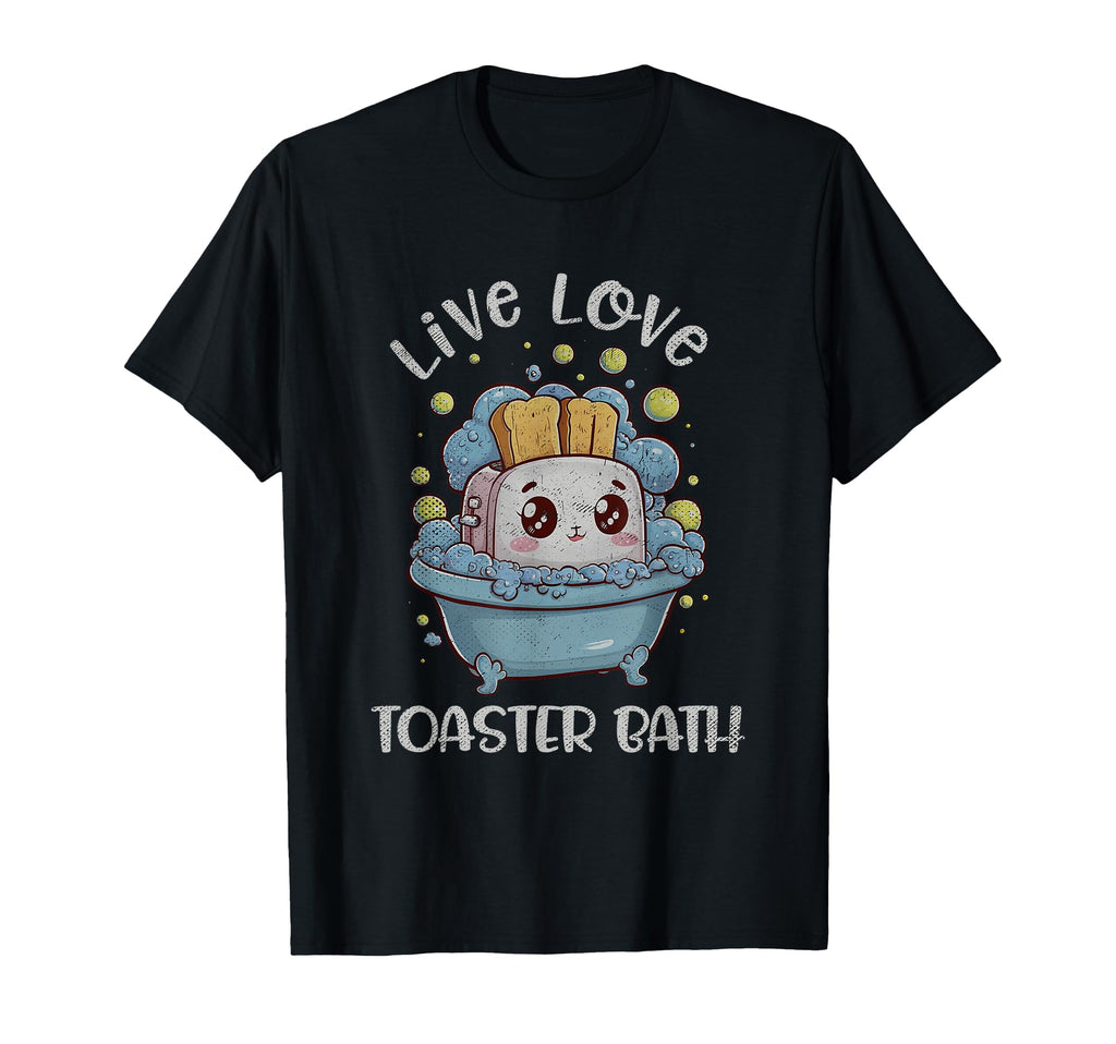 Live Love Toaster Bath Sarcasm Funny T-Shirt - Aesthetic Graphic Men Women - T-Shirt, Sweatshirt, Hoodie