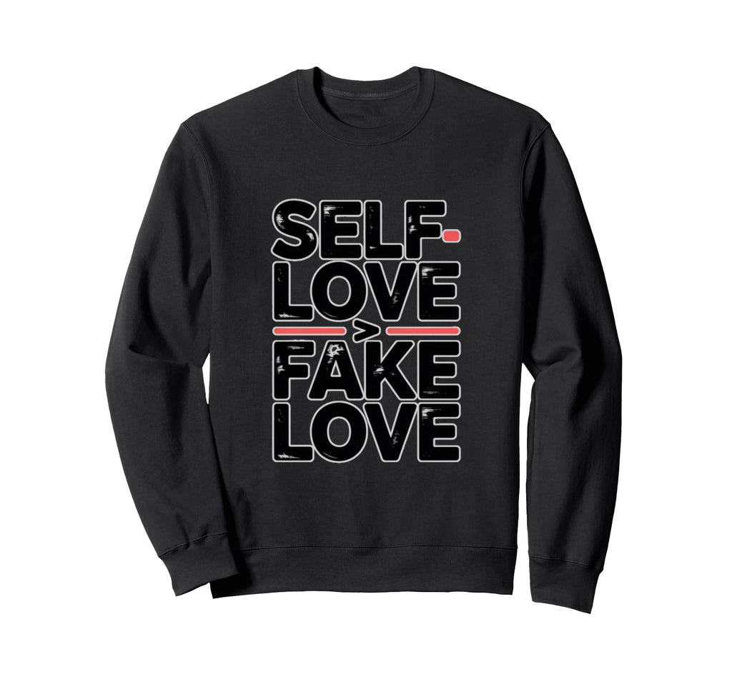 Self Love Fake Love Anti Sweatshirt - Casual Everyday Wear Unisex - T-Shirt, Sweatshirt, Hoodie